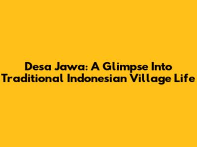 Desa Jawa: A Glimpse Into Traditional Indonesian Village Life