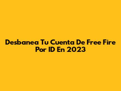 Desbanea Tu Cuenta De Free Fire Por ID En 2023