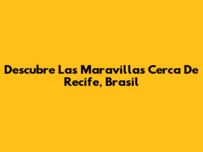 Descubre Las Maravillas Cerca De Recife, Brasil