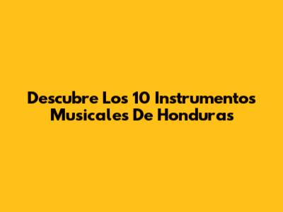 Descubre Los 10 Instrumentos Musicales De Honduras