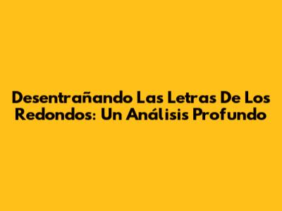 Desentrañando Las Letras De Los Redondos: Un Análisis Profundo