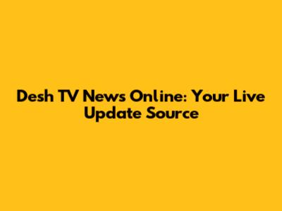 Desh TV News Online: Your Live Update Source