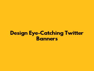 Design Eye-Catching Twitter Banners