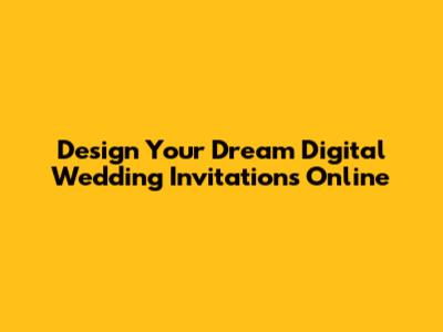 Design Your Dream Digital Wedding Invitations Online