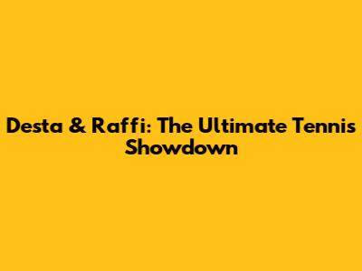 Desta & Raffi: The Ultimate Tennis Showdown