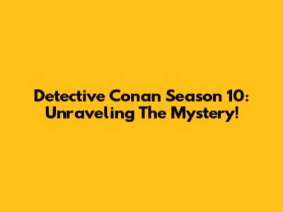 Detective Conan Season 10: Unraveling The Mystery!