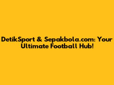 DetikSport & Sepakbola.com: Your Ultimate Football Hub!