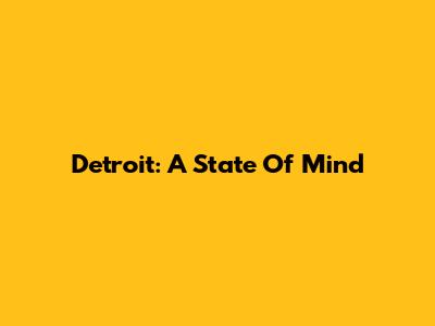 Detroit: A State Of Mind