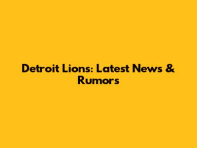 Detroit Lions: Latest News & Rumors