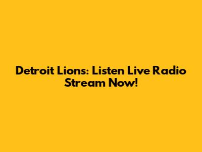 Detroit Lions: Listen Live Radio Stream Now!