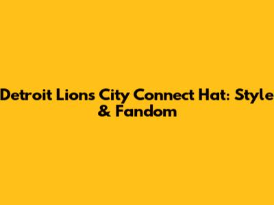 Detroit Lions City Connect Hat: Style & Fandom