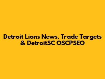 Detroit Lions News, Trade Targets & DetroitSC OSCPSEO