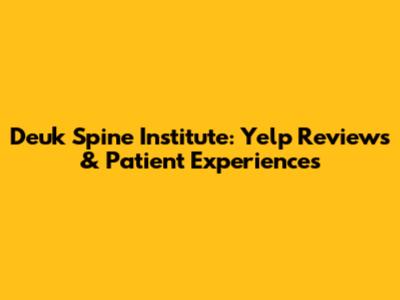 Deuk Spine Institute: Yelp Reviews & Patient Experiences