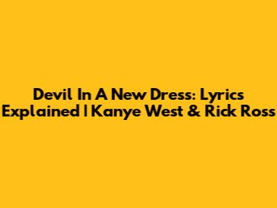 Devil In A New Dress: Lyrics Explained | Kanye West & Rick Ross