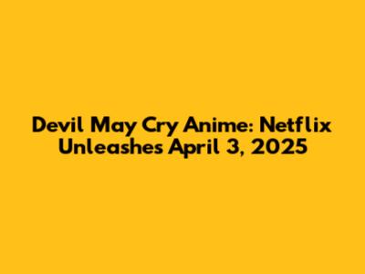 Devil May Cry Anime: Netflix Unleashes April 3, 2025