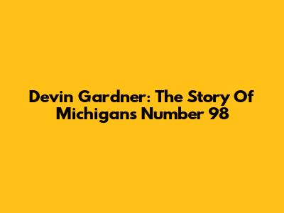 Devin Gardner: The Story Of Michigan's Number 98