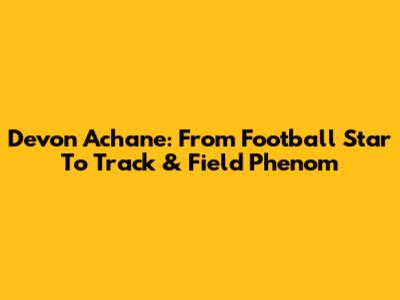Devon Achane: From Football Star To Track & Field Phenom