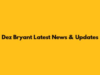 Dez Bryant Latest News & Updates