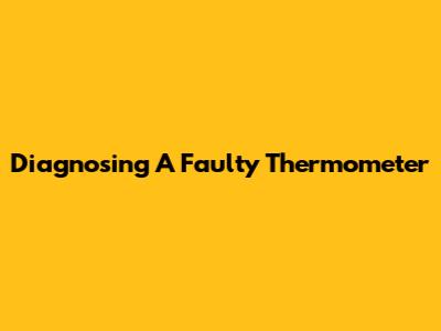 Diagnosing A Faulty Thermometer