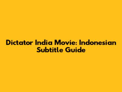 Dictator India Movie: Indonesian Subtitle Guide