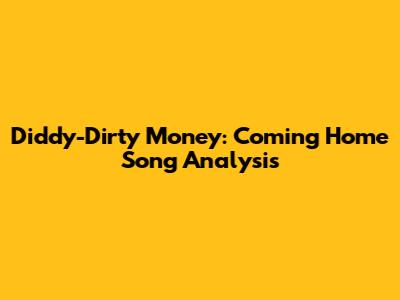 Diddy-Dirty Money: "Coming Home" Song Analysis
