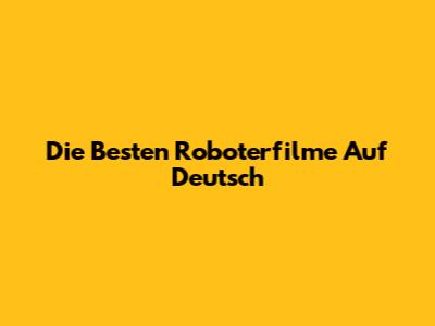 Die Besten Roboterfilme Auf Deutsch
