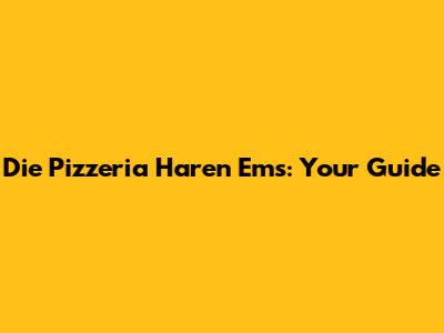 Die Pizzeria Haren Ems: Your Guide