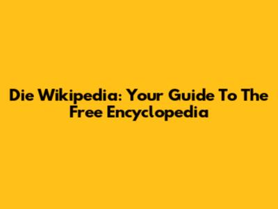 Die Wikipedia: Your Guide To The Free Encyclopedia