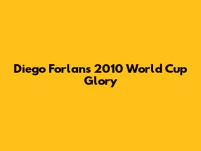 Diego Forlan's 2010 World Cup Glory