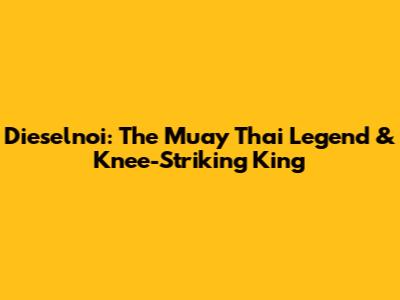 Dieselnoi: The Muay Thai Legend & Knee-Striking King