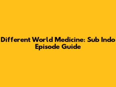Different World Medicine: Sub Indo Episode Guide