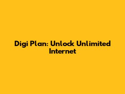 Digi Plan: Unlock Unlimited Internet