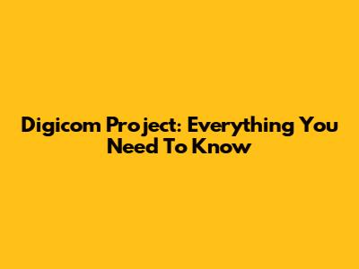 Digicom Project: Everything You Need To Know