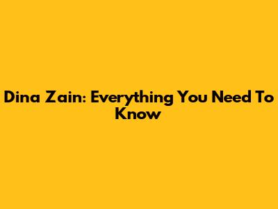 Dina Zain: Everything You Need To Know