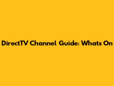 DirectTV Channel Guide: What's On