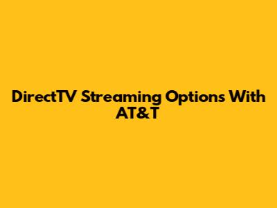 DirectTV Streaming Options With AT&T