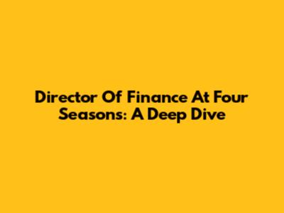 Director Of Finance At Four Seasons: A Deep Dive