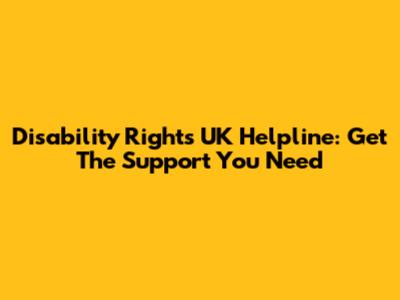 Disability Rights UK Helpline: Get The Support You Need