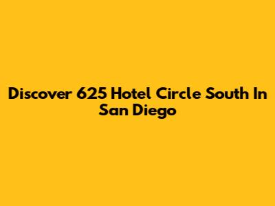 Discover 625 Hotel Circle South In San Diego