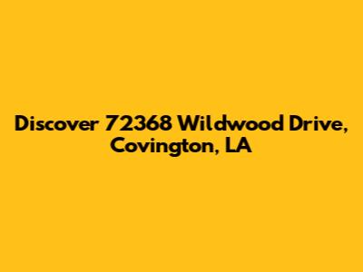 Discover 72368 Wildwood Drive, Covington, LA