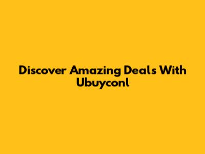 Discover Amazing Deals With Ubuyconl
