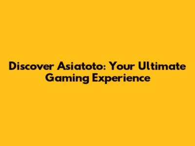 Discover Asiatoto: Your Ultimate Gaming Experience