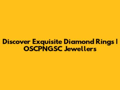 Discover Exquisite Diamond Rings | OSCPNGSC Jewellers