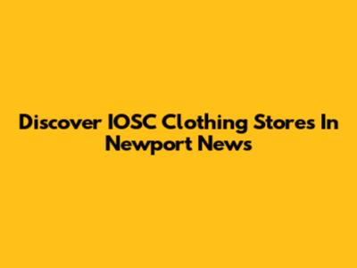 Discover IOSC Clothing Stores In Newport News