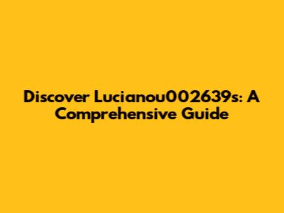Discover Lucianou002639s: A Comprehensive Guide