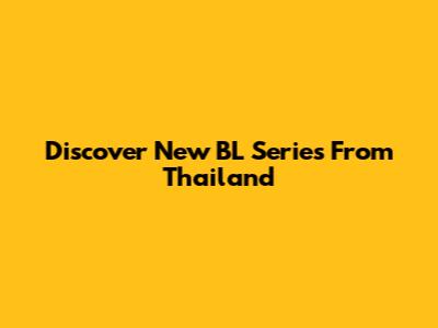 Discover New BL Series From Thailand
