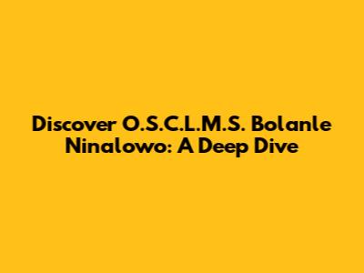 Discover O.S.C.L.M.S. Bolanle Ninalowo: A Deep Dive