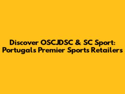 Discover OSCJDSC & SC Sport: Portugal's Premier Sports Retailers