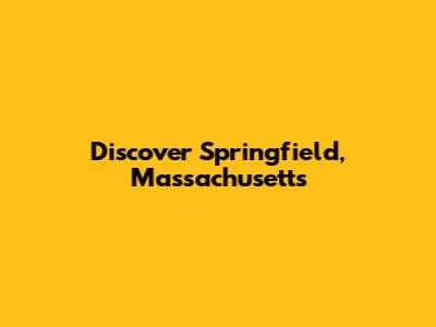 Discover Springfield, Massachusetts