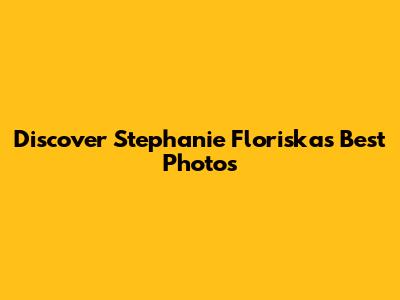 Discover Stephanie Floriska's Best Photos